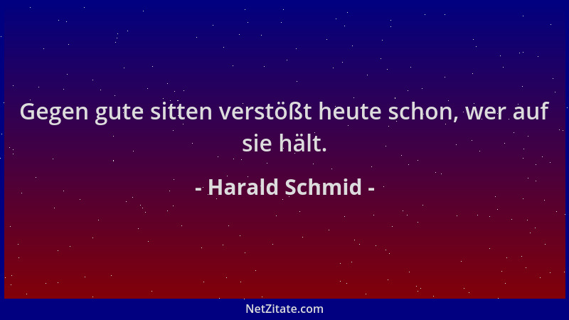 Harald Schmid - Gegen gute sitten verstößt heute schon, wer auf sie hält....