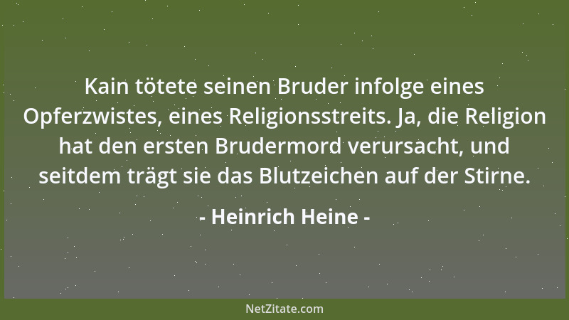 Heinrich Heine - Kain tötete seinen Bruder infolge eines Opferzwistes, eines Religionsstreits. Ja, die Religion hat den ers...