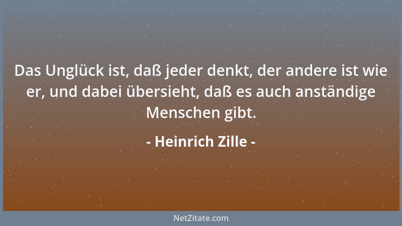 Heinrich Zille - Das Unglück ist, daß jeder denkt, der andere ist wie er, und dabei übersieht, daß es auch anständige Mensc...