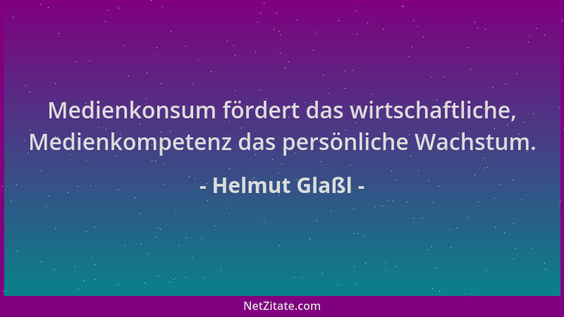 Helmut Glaßl - Medienkonsum fördert das wirtschaftliche, Medienkompetenz das persönliche Wachstum....