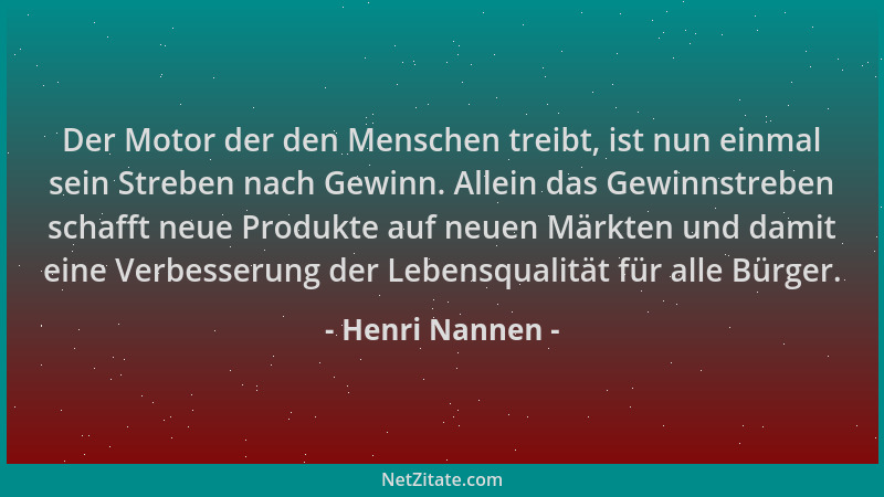 Henri Nannen - Der Motor der den Menschen treibt, ist nun einmal sein Streben nach Gewinn. Allein das Gewinnstreben schafft...