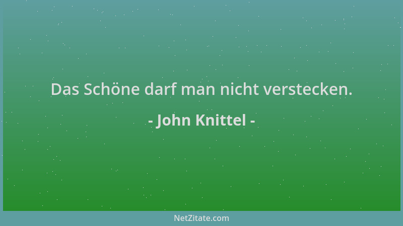 John Knittel - Das Schöne darf man nicht verstecken....