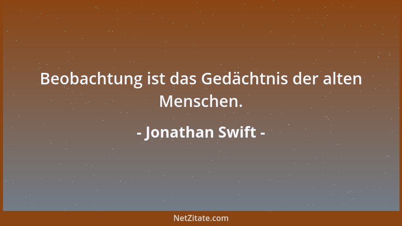 Jonathan Swift - Wenn jemand mich von sich fernhält, so tröste ich mich damit, daß er auch sich von mir fernhält....
