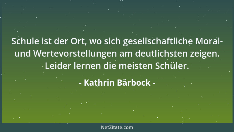 Kathrin Bärbock - Schule ist der Ort, wo sich gesellschaftliche Moral- und Wertevorstellungen am deutlichsten zeigen. Leide...