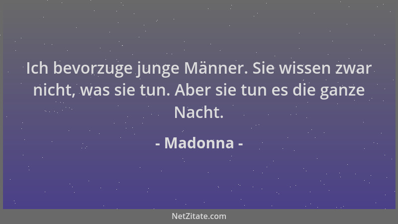 Madonna - Ich bevorzuge junge Männer. Sie wissen zwar nicht, was sie tun. Aber sie tun es die ganze Nacht....