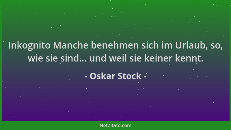Oskar Stock - Inkognito Manche benehmen sich im Urlaub, so, wie sie sind... und weil sie keiner kennt....