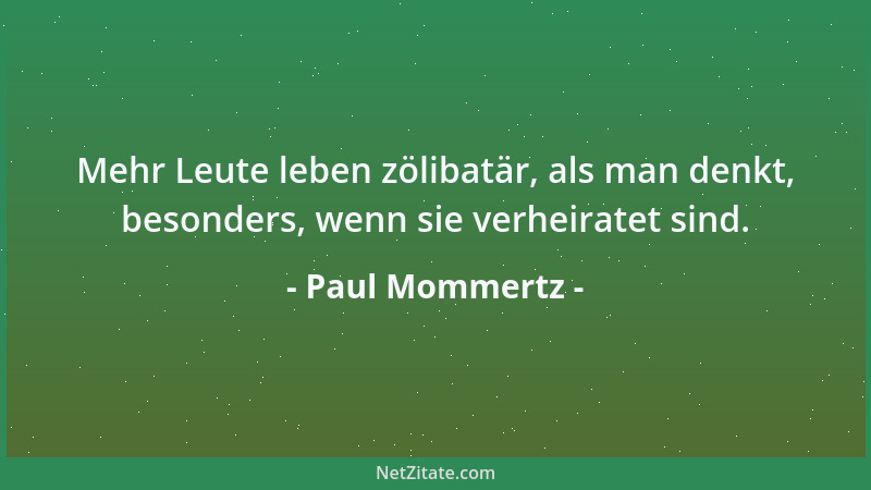 Paul Mommertz - Mehr Leute leben zölibatär, als man denkt, besonders, wenn sie verheiratet sind....