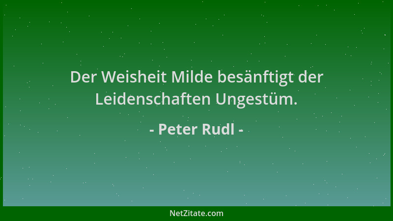 Peter Rudl - Der Weisheit Milde besänftigt der Leidenschaften Ungestüm....