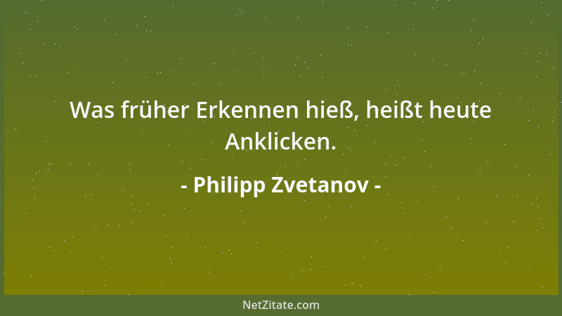 Philipp Zvetanov - Was früher Erkennen hieß, heißt heute Anklicken....