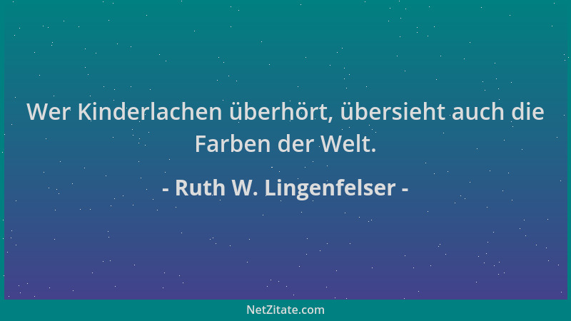 Ruth W. Lingenfelser - Wer Kinderlachen überhört, übersieht auch die Farben der Welt....