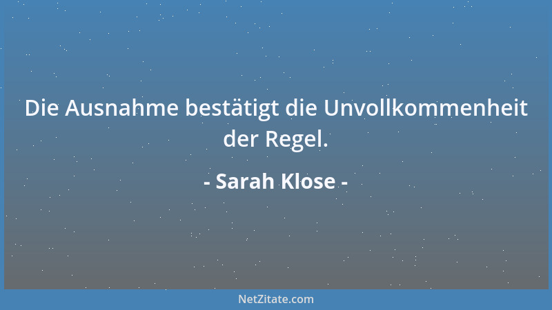 Sarah Klose - Die Ausnahme bestätigt die Unvollkommenheit der Regel....