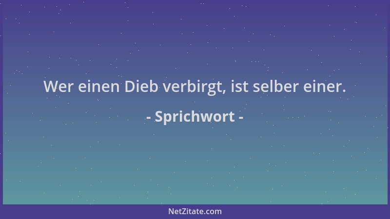 Sprichwort - Wer einen Dieb verbirgt, ist selber einer....