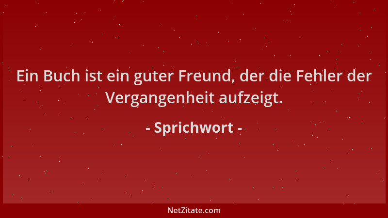 Sprichwort - Ein Buch ist ein guter Freund, der die Fehler der Vergangenheit aufzeigt....
