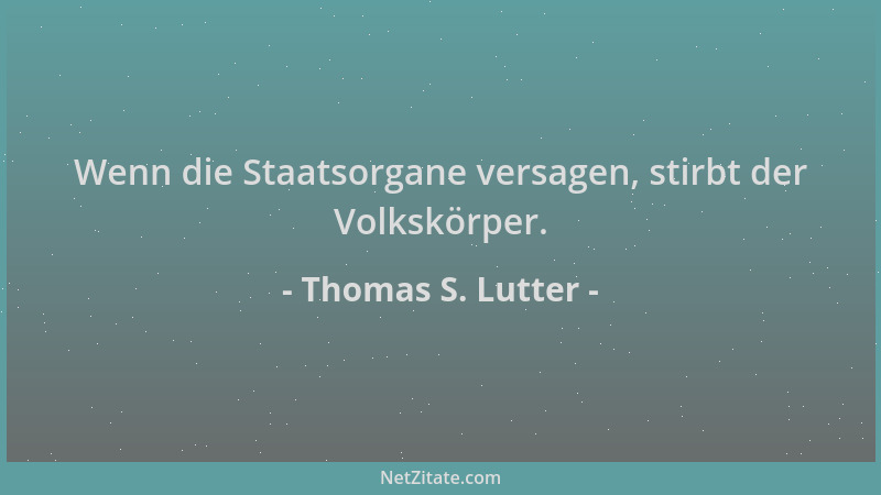 Thomas S. Lutter - Wenn die Staatsorgane versagen, stirbt der Volkskörper....