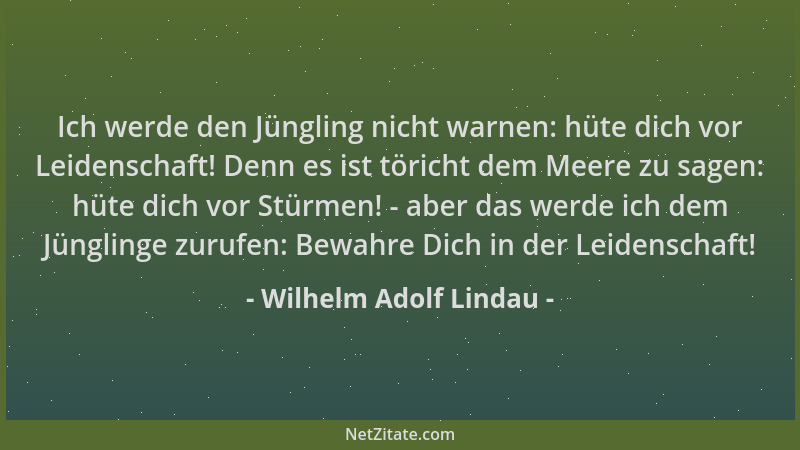 Wilhelm Adolf Lindau - Ich werde den Jüngling nicht warnen: hüte dich vor Leidenschaft! Denn es ist töricht dem Meere zu sa...