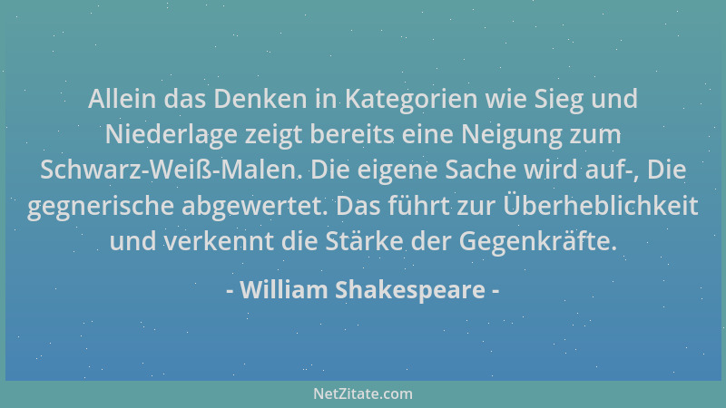 William Shakespeare - Allein das Denken in Kategorien wie Sieg und Niederlage zeigt bereits eine Neigung zum Schwarz-Weiß-M...