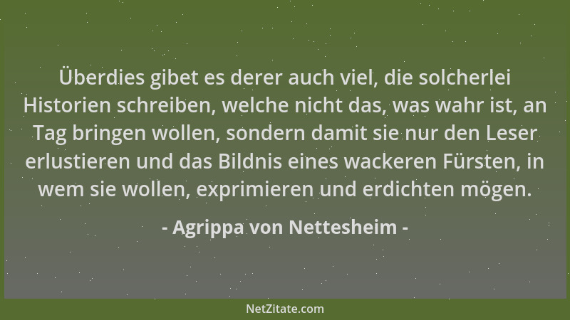 Agrippa von Nettesheim - Überdies gibet es derer auch viel, die solcherlei Historien schreiben, welche nicht das, was wahr...
