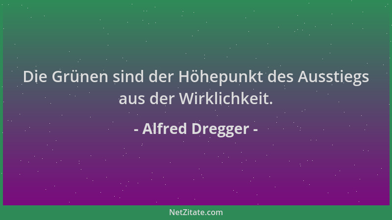 Alfred Dregger - Die Grünen sind der Höhepunkt des Ausstiegs aus der Wirklichkeit....