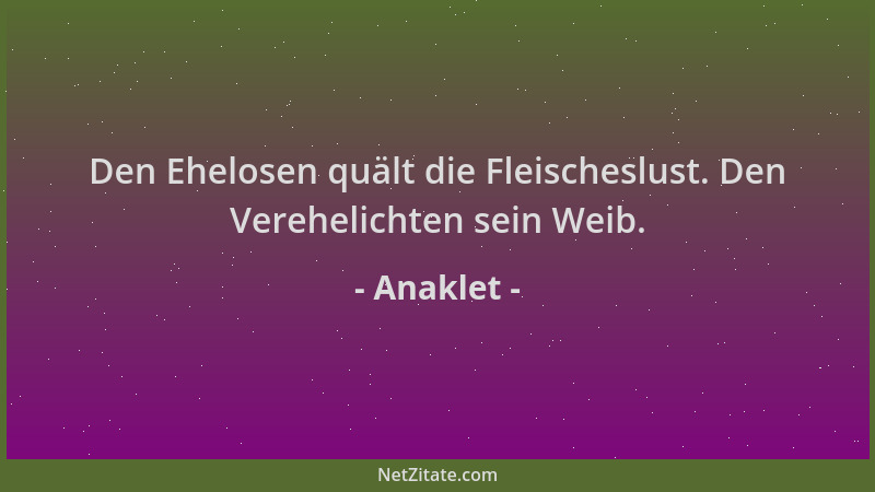 Anaklet - Den Ehelosen quält die Fleischeslust. Den Verehelichten sein Weib....