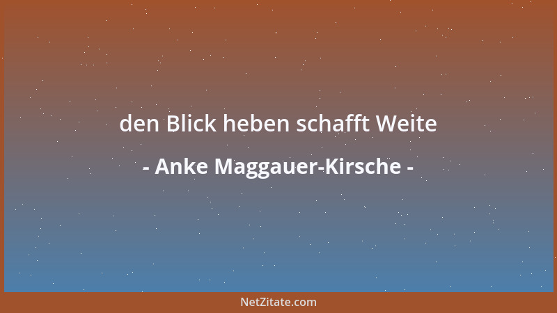 Anke Maggauer-Kirsche - den Blick heben schafft Weite...