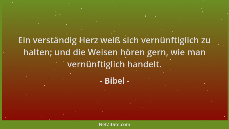 Bibel - Ein verständig Herz weiß sich vernünftiglich zu halten; und die Weisen hören gern, wie man vernünftiglich handelt....