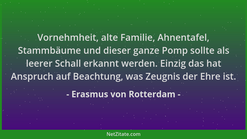 Erasmus von Rotterdam - Vornehmheit, alte Familie, Ahnentafel, Stammbäume und dieser ganze Pomp sollte als leerer Schall er...