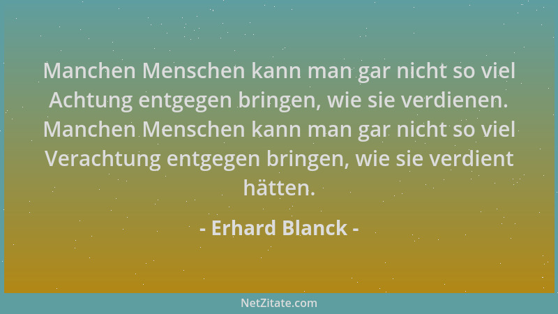 Erhard Blanck - Manchen Menschen kann man gar nicht so viel Achtung entgegen bringen, wie sie verdienen. Manchen Menschen k...