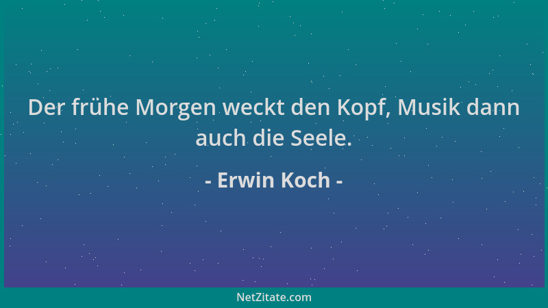 Erwin Koch - Der frühe Morgen weckt den Kopf, Musik dann auch die Seele....