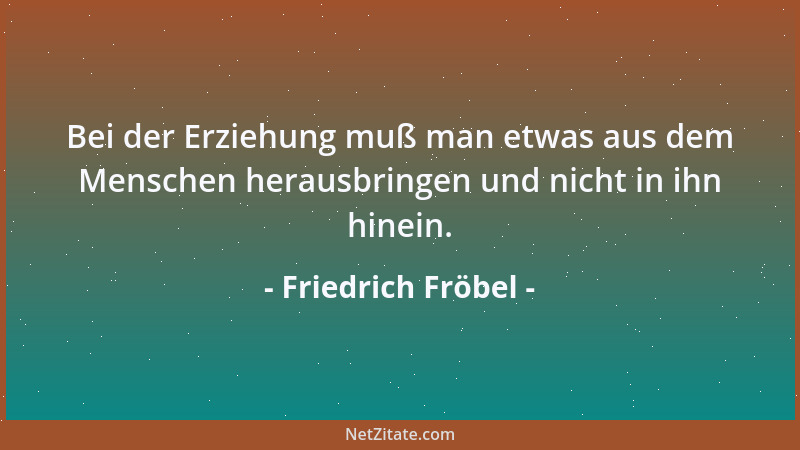 Friedrich Fröbel - Es tut sich in der Sprache wie das Wesen des Menschen, so auch das Gesamtwesen der Natur kund. Die Sprac...