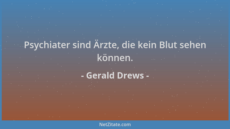 Gerald Drews - Psychiater sind Ärzte, die kein Blut sehen können....