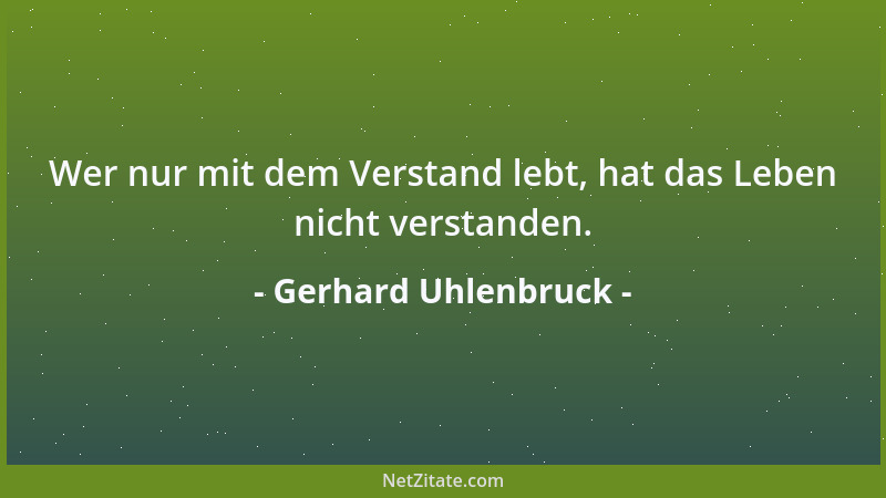Gerhard Uhlenbruck - Wer nur mit dem Verstand lebt, hat das Leben nicht verstanden....