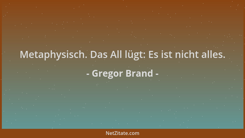 Gregor Brand - Metaphysisch. Das All lügt: Es ist nicht alles....