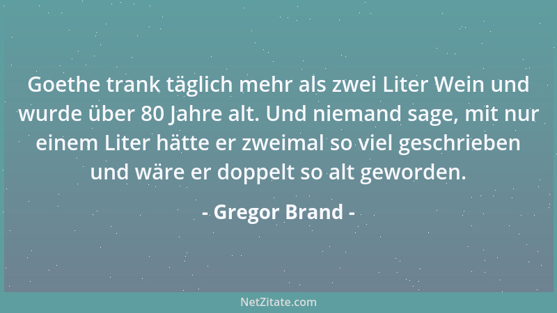 Gregor Brand - Goethe trank täglich mehr als zwei Liter Wein und wurde über 80 Jahre alt. Und niemand sage, mit nur einem L...