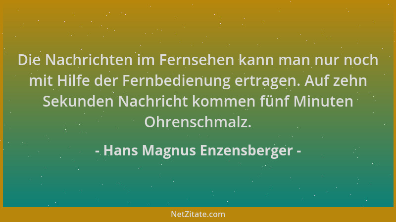 Hans Magnus Enzensberger - Die Nachrichten im Fernsehen kann man nur noch mit Hilfe der Fernbedienung ertragen. Auf zehn Se...