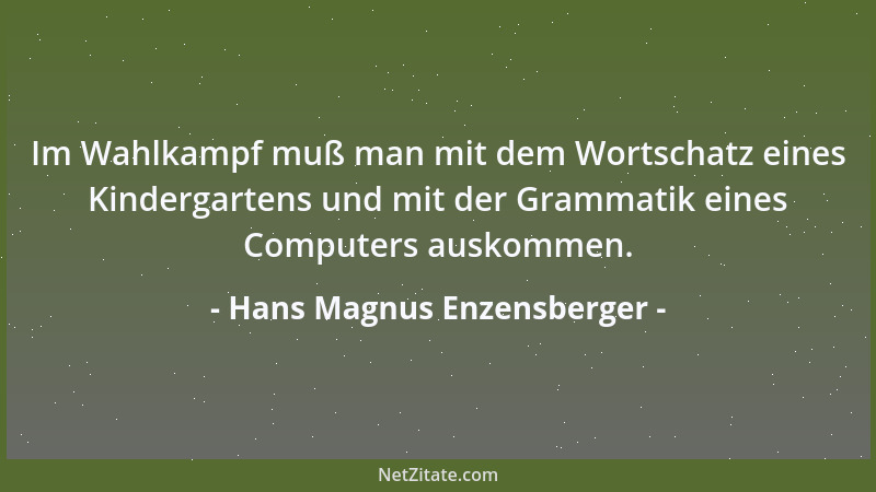 Hans Magnus Enzensberger - Im Wahlkampf muß man mit dem Wortschatz eines Kindergartens und mit der Grammatik eines Computer...