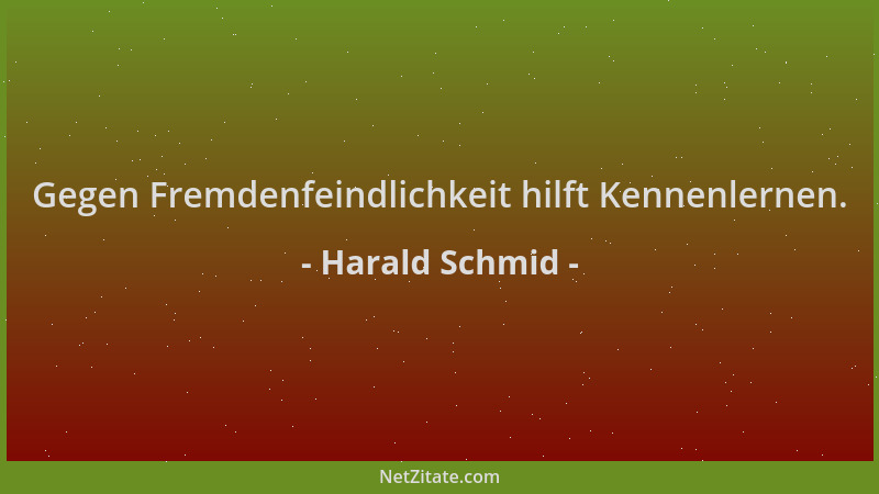 Harald Schmid - Gegen Fremdenfeindlichkeit hilft Kennenlernen....