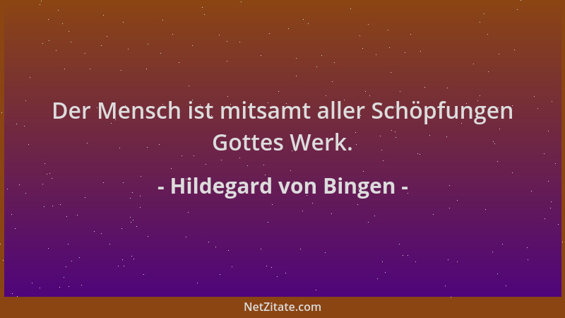 Hildegard von Bingen - Der Mensch ist mitsamt aller Schöpfungen Gottes Werk....