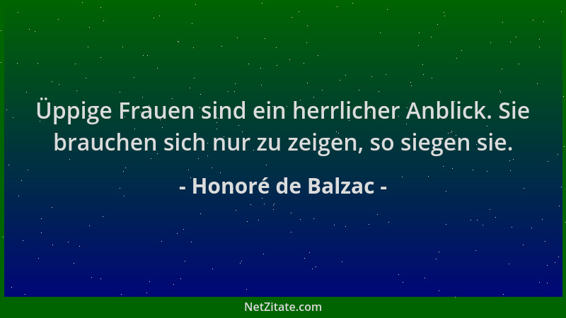 Honoré de Balzac - Üppige Frauen sind ein herrlicher Anblick. Sie brauchen sich nur zu zeigen, so siegen sie....