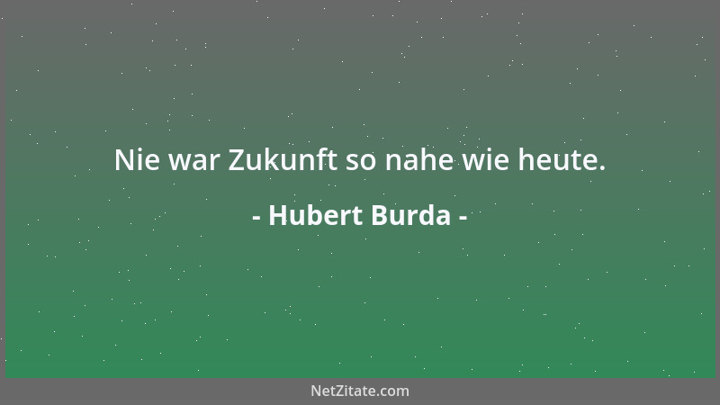 Hubert Burda - Nie war Zukunft so nahe wie heute....