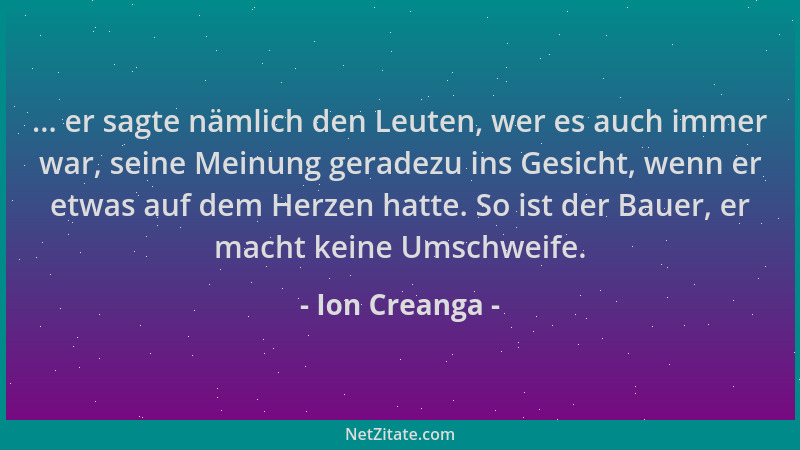 Ion Creanga - ... er sagte nämlich den Leuten, wer es auch immer war, seine Meinung geradezu ins Gesicht, wenn er etwas auf...