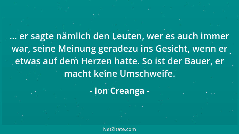 Ion Creanga - ... er sagte nämlich den Leuten, wer es auch immer war, seine Meinung geradezu ins Gesicht, wenn er etwas auf...