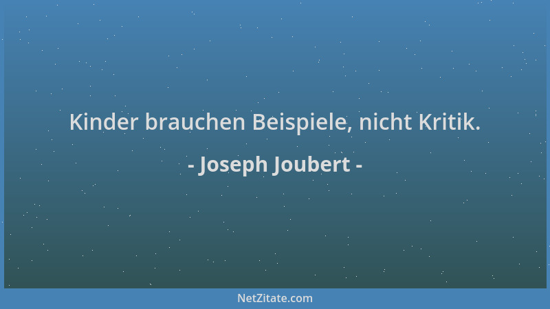 Joseph Joubert - Kinder brauchen Beispiele, nicht Kritik....