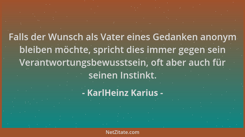 KarlHeinz Karius - Falls der Wunsch als Vater eines Gedanken anonym bleiben möchte, spricht dies immer gegen sein Verantwor...