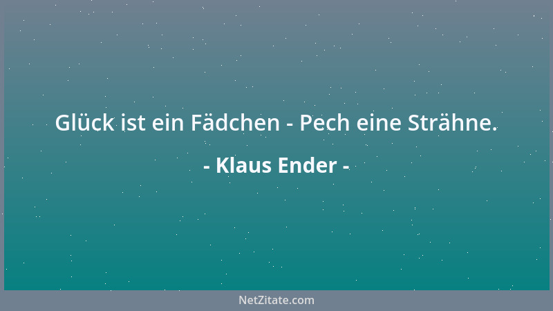 Klaus Ender - Glück ist ein Fädchen - Pech eine Strähne....