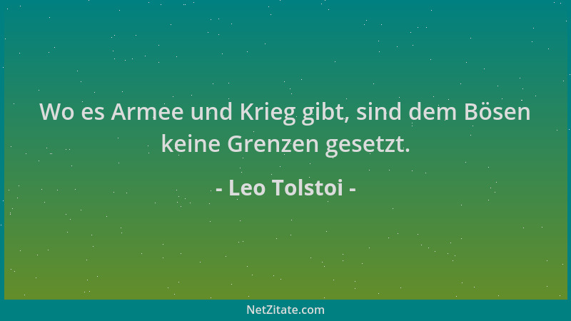Leo Tolstoi - Wo es Armee und Krieg gibt, sind dem Bösen keine Grenzen gesetzt....