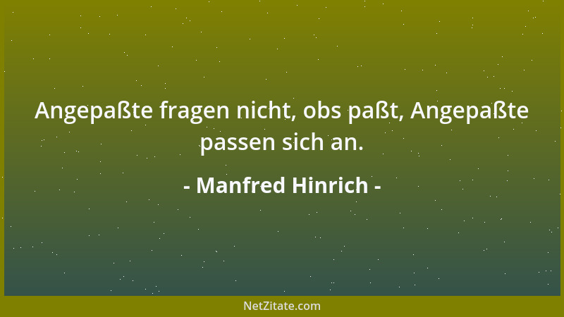 Manfred Hinrich - Angepaßte fragen nicht, obs paßt, Angepaßte passen sich an....