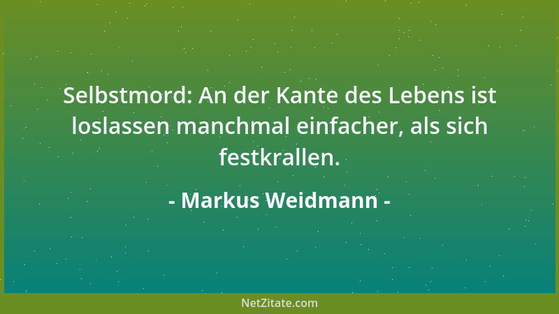 Markus Weidmann - Selbstmord: An der Kante des Lebens ist loslassen manchmal einfacher, als sich festkrallen....