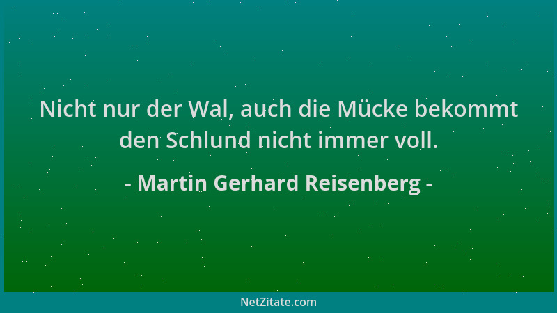 Martin Gerhard Reisenberg - Nicht nur der Wal, auch die Mücke bekommt den Schlund nicht immer voll....