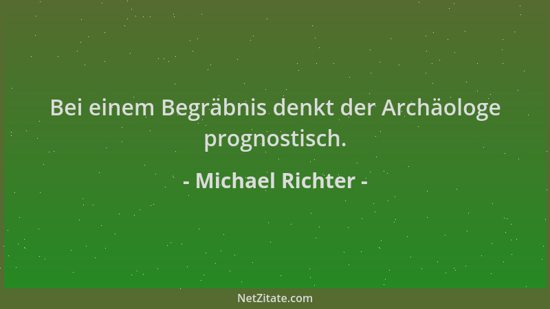 Michael Richter - Bei einem Begräbnis denkt der Archäologe prognostisch....
