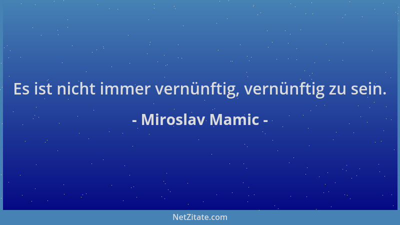 Miroslav Mamic - Es ist nicht immer vernünftig, vernünftig zu sein....